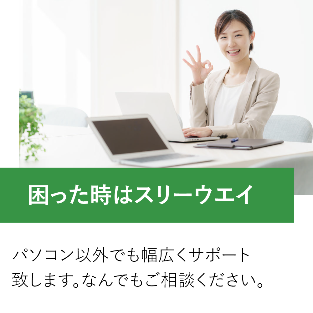 困った時はスリーウエイ。パソコン以外でも幅広くサポート致します。なんでもご相談ください。